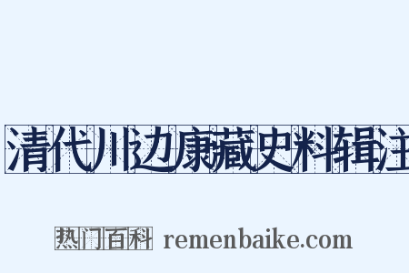 清代川边康藏史料辑注是什么意思的图片